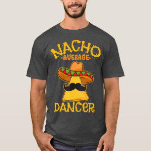 Nacho Average Dancer Dance Choreography Cinco de T-Shirt