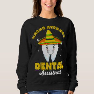Nacho Average Dental Assistant Cinco De Mayo Sweatshirt