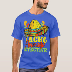 Nacho Average Detective Cinco De Mayo Matching Fam T-Shirt