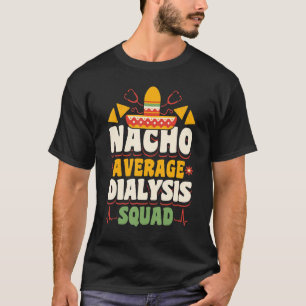 Nacho Average Dialysis Squad Nurse Nursing T-Shirt