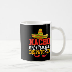 Nacho Average Dispatcher Funny Mexican Cinco De Ma Coffee Mug