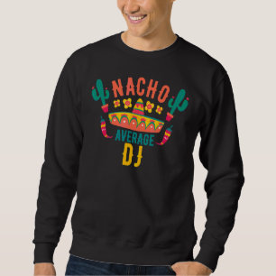 Nacho Average Dj Cinco De Mayo Mexican Matching Fa Sweatshirt