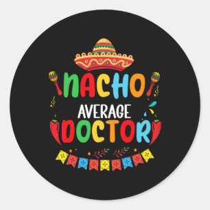 Nacho Average Doctor Funny Doctor Cinco De Mayo Classic Round Sticker