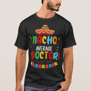 Nacho Average Doctor Funny Doctor Cinco De Mayo T-Shirt