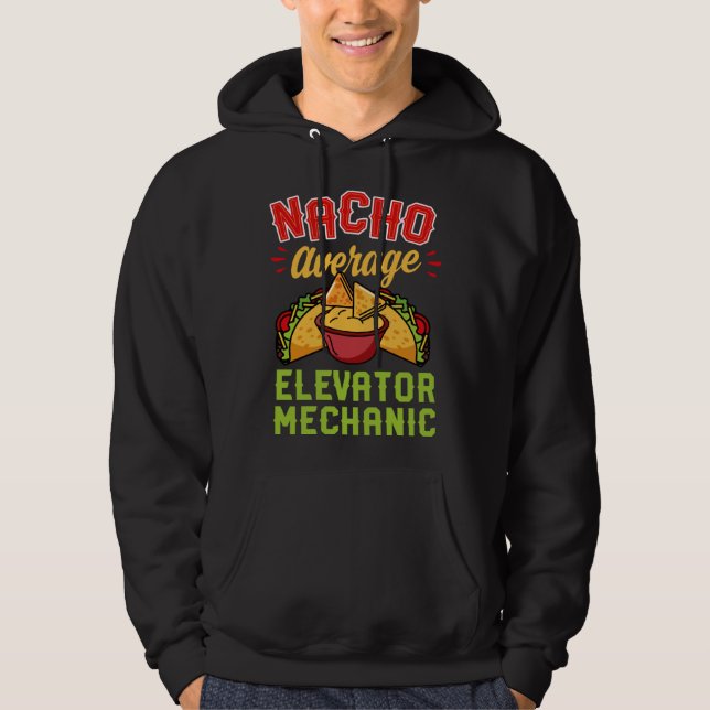 Nacho Average Elevator Mechanic  Mexican Food Hoodie (Front)