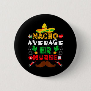 Nacho Average Er Nurse Funny Mexican Fiesta 6 Cm Round Badge