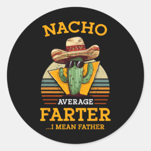 Nacho Average Farter I Mean Father Mexican Funny D Classic Round Sticker