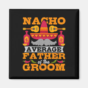 Nacho Average Father Of Groom Cinco De Mayo Mexica Magnet