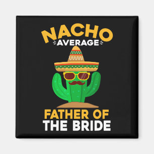 Nacho Average Father Of The Bride Mexican Cinco De Magnet