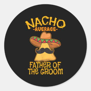Nacho Average Father Of The Groom Wedding Cinco De Classic Round Sticker