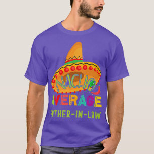 Nacho Average FATHERINLAW Cinco De Mayo Matching F T-Shirt