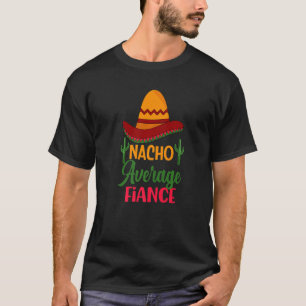 Nacho Average Fiance Wedding Engaged Bride To Be T-Shirt