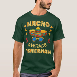 Nacho Average Fisherman Cinco De Mayo  T-Shirt