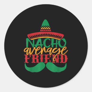 Nacho Average Friend Mexican Cinco De Mayo Family Classic Round Sticker