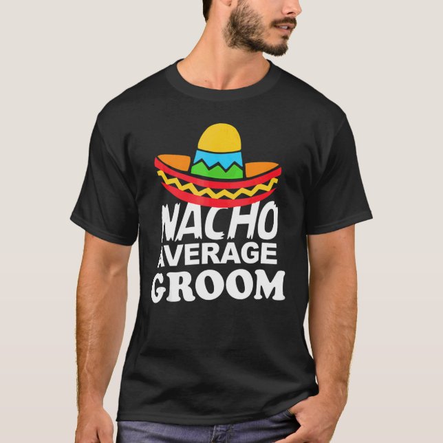 Nacho Average Groom  Bachelor Party Groom T-Shirt (Front)