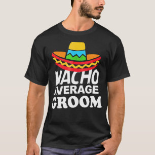 Nacho Average Groom Bachelor Party Groom T-Shirt