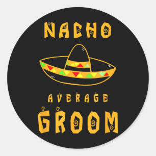 Nacho Average Groom, Bride Groom Wedding Party Classic Round Sticker