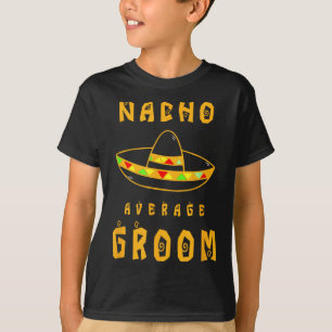 Nacho Average Groom, Bride Groom Wedding Party T-Shirt