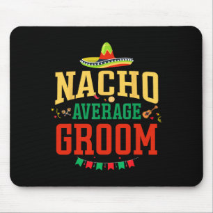 Nacho Average Groom Cinco De Mayo Fiesta Nacho Gro Mouse Mat