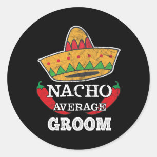 Nacho Average Groom Funny Bachelor Cinco De Mayo T Classic Round Sticker