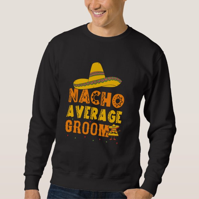 Nacho Average Groom Funny Bachelor Party Mexican W Sweatshirt (Front)