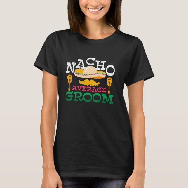 Nacho Average Groom Funny Fiesta Wedding T-Shirt (Front)