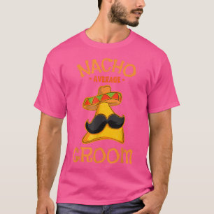Nacho Average Groom Meican Dish Husband Cinco De M T-Shirt