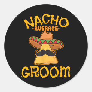 Nacho Average Groom Mexican Dish Husband Cinco De  Classic Round Sticker