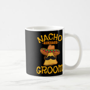 Nacho Average Groom Mexican Dish Husband Cinco De  Coffee Mug