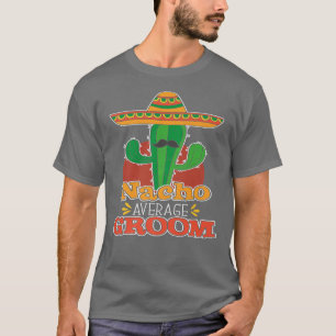 Nacho Average Groom Nacho Average T Meican Wedding T-Shirt