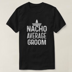 Nacho Average Groom Shirt Funny Mens Wedding
