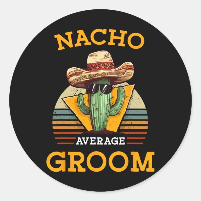 Nacho Average Groom Wedding Fun Future Husband Cin Classic Round Sticker (Front)