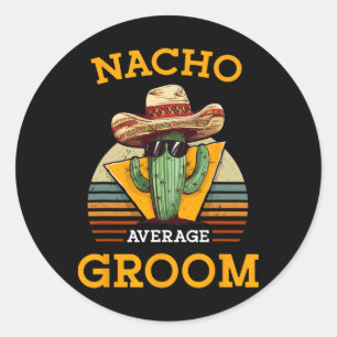 Nacho Average Groom Wedding Fun Future Husband Cin Classic Round Sticker
