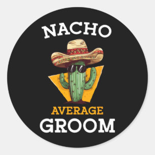 Nacho Average Groom Wedding Fun Future Husband Cin Classic Round Sticker