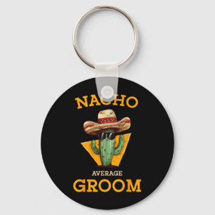Nacho Average Groom Wedding Fun Future Husband Cin Key Ring