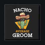 Nacho Average Groom Wedding Fun Future Husband Cin Magnet<br><div class="desc">Nacho Average Groom Wedding Fun Future Husband Cinco De Mayo 1</div>