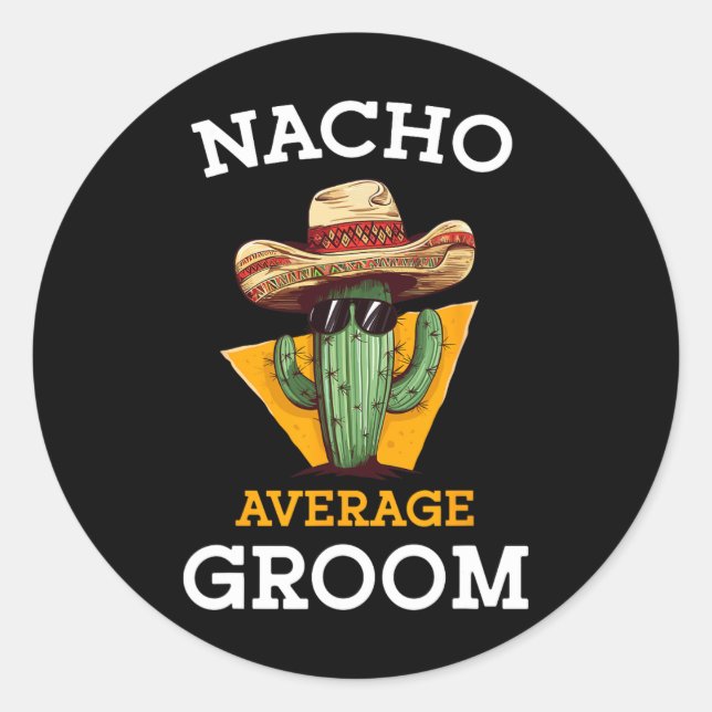 Nacho Average Groom Wedding Fun Future Husnd Cinco Classic Round Sticker (Front)