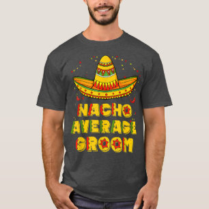 Nacho Average Groom Wedding Meican Husband Cinco D T-Shirt
