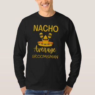 Nacho Average Groomsman Best Man Wedding Cinco De T-Shirt