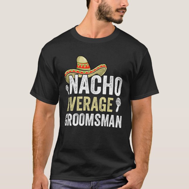 Nacho Average Groomsmen, Funny Bachelor Grooms Tea T-Shirt (Front)