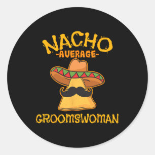 Nacho Average Groomswoman Mexican Cinco De Mayo Fi Classic Round Sticker