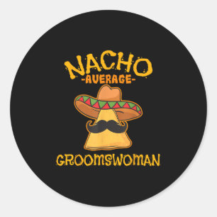 Nacho Average Groomswoman Mexican Cinco De Mayo Fi Classic Round Sticker