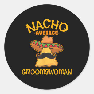 Nacho Average Groomswoman Mexican Cinco De Mayo Fi Classic Round Sticker