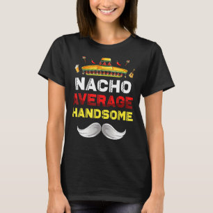 Nacho Average Handsome Cinco De Mayo Mexican Fiest T-Shirt