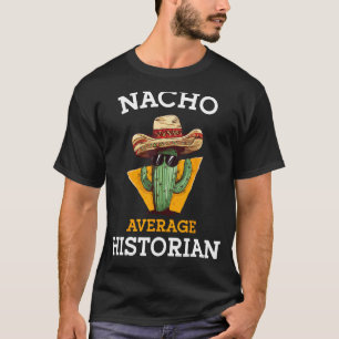 Nacho Average Historian Funny Joke History Teacher T-Shirt