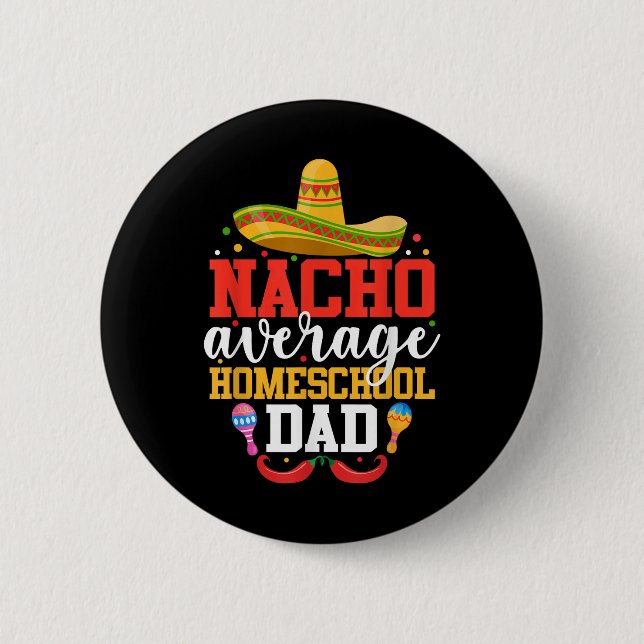 Nacho Average Homeschool Dad Funny Mexican Cinco D 6 Cm Round Badge (Front)