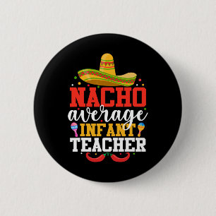 Nacho Average Infant Teacher Funny Mexican Cinco D 6 Cm Round Badge