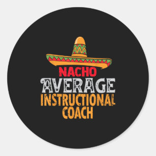 Nacho Average Instructional Coach Cinco De Mayo Me Classic Round Sticker
