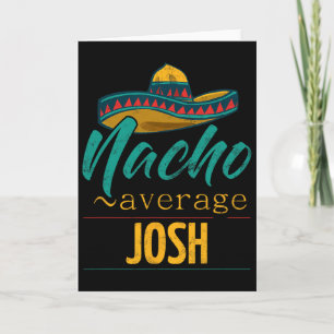 Nacho Average Josh Gift Funny Cinco De Mayo Sombre Card