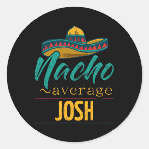 Nacho Average Josh Gift Funny Cinco De Mayo Sombre Classic Round Sticker